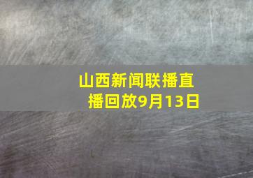 山西新闻联播直播回放9月13日