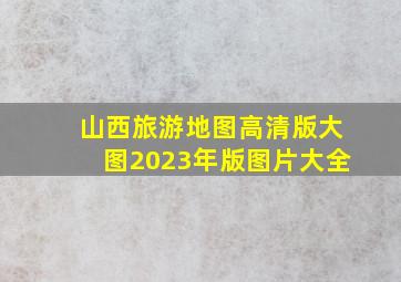 山西旅游地图高清版大图2023年版图片大全