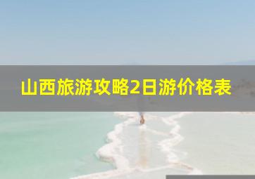 山西旅游攻略2日游价格表