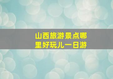 山西旅游景点哪里好玩儿一日游