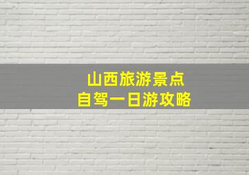 山西旅游景点自驾一日游攻略