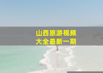 山西旅游视频大全最新一期