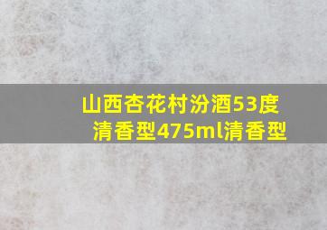 山西杏花村汾酒53度清香型475ml清香型