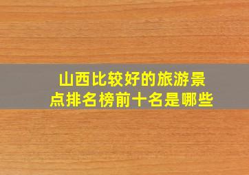 山西比较好的旅游景点排名榜前十名是哪些