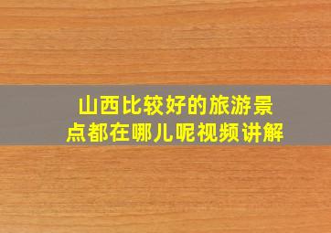 山西比较好的旅游景点都在哪儿呢视频讲解