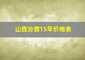 山西汾酒15年价格表