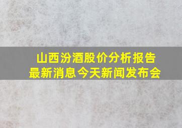 山西汾酒股价分析报告最新消息今天新闻发布会