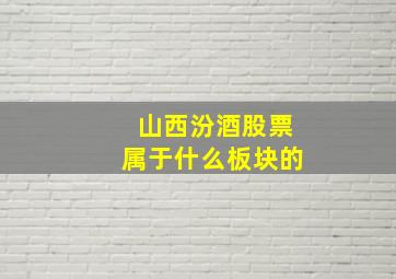 山西汾酒股票属于什么板块的