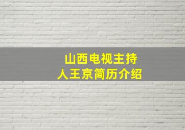 山西电视主持人王京简历介绍