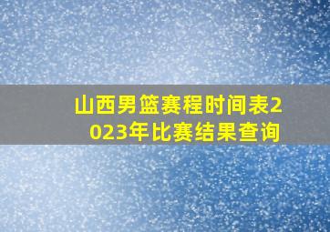 山西男篮赛程时间表2023年比赛结果查询