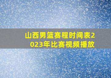 山西男篮赛程时间表2023年比赛视频播放