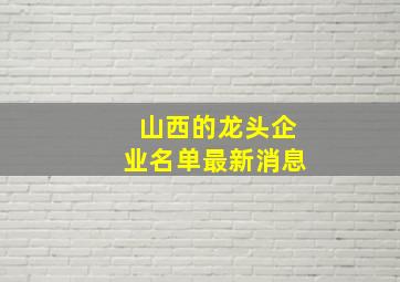 山西的龙头企业名单最新消息