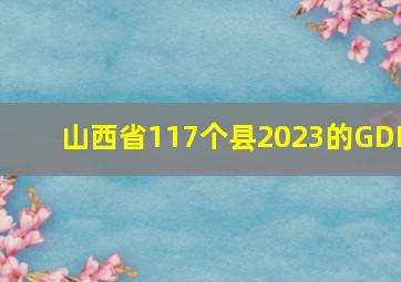 山西省117个县2023的GDP