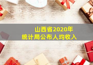 山西省2020年统计局公布人均收入