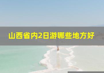 山西省内2日游哪些地方好