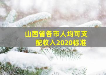 山西省各市人均可支配收入2020标准