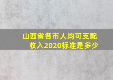 山西省各市人均可支配收入2020标准是多少