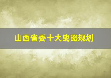 山西省委十大战略规划