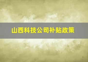 山西科技公司补贴政策