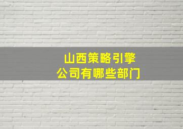 山西策略引擎公司有哪些部门