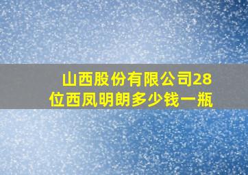 山西股份有限公司28位西凤明朗多少钱一瓶