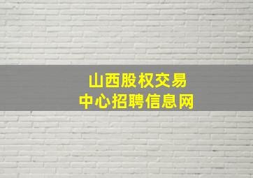 山西股权交易中心招聘信息网