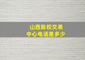 山西股权交易中心电话是多少