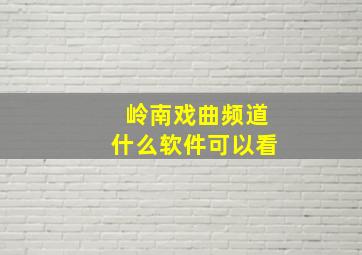 岭南戏曲频道什么软件可以看