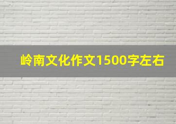 岭南文化作文1500字左右