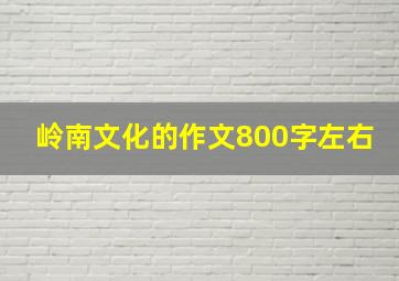 岭南文化的作文800字左右