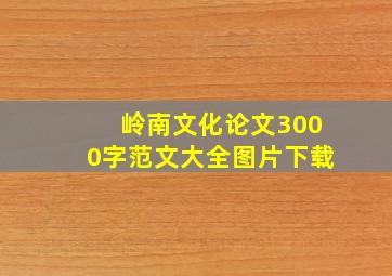 岭南文化论文3000字范文大全图片下载