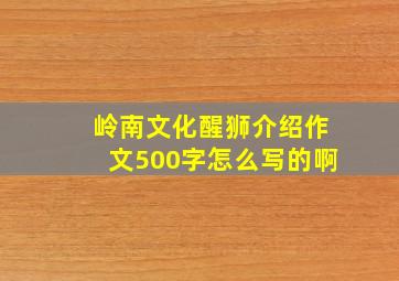 岭南文化醒狮介绍作文500字怎么写的啊