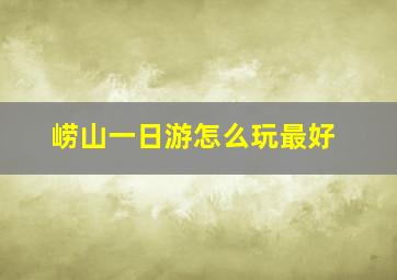 崂山一日游怎么玩最好