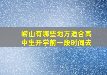 崂山有哪些地方适合高中生开学前一段时间去