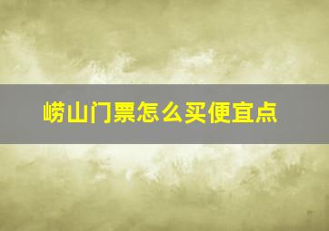 崂山门票怎么买便宜点