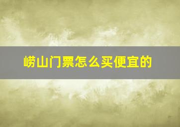 崂山门票怎么买便宜的