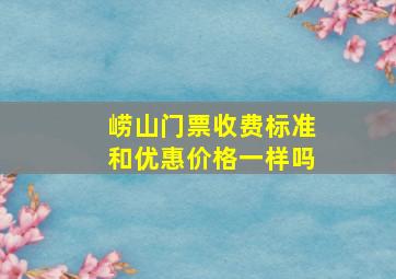 崂山门票收费标准和优惠价格一样吗