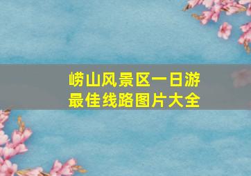 崂山风景区一日游最佳线路图片大全