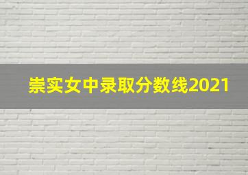 崇实女中录取分数线2021