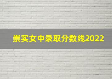 崇实女中录取分数线2022