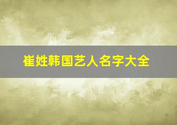 崔姓韩国艺人名字大全