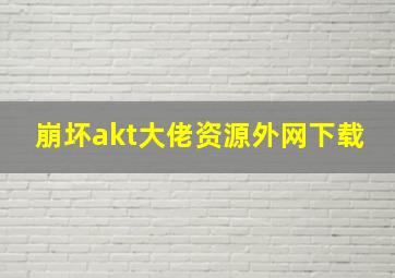 崩坏akt大佬资源外网下载