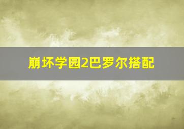 崩坏学园2巴罗尔搭配