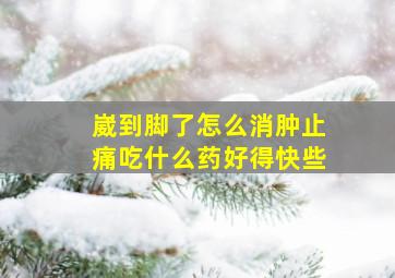 崴到脚了怎么消肿止痛吃什么药好得快些