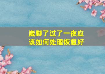 崴脚了过了一夜应该如何处理恢复好