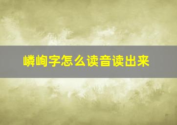 嶙峋字怎么读音读出来