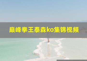 巅峰拳王泰森ko集锦视频