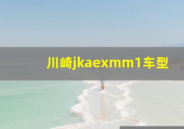 川崎jkaexmm1车型