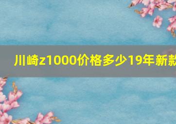 川崎z1000价格多少19年新款