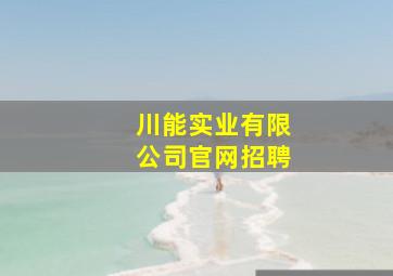 川能实业有限公司官网招聘